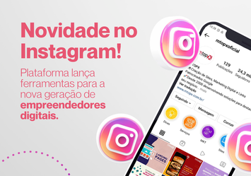 Novidade no Instagram! - Plataforma lança ferramentas a nova geraçãode empreendedores digitais