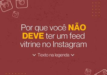 Por que você não deve ter um feed vitrine no Instagram