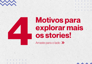 4 Motivos para explorar mais os stories!