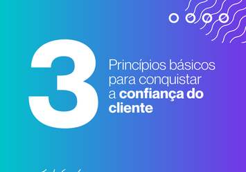 3 Princípios básicos para conquistar a confiança do cliente