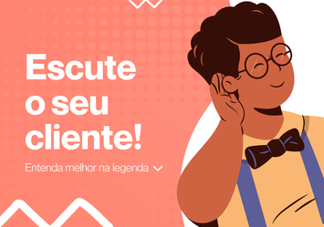 Escute o seu cliente!