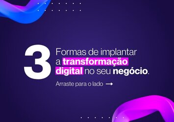 3 Formas de implantar a transformação digital no seu negócio