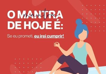 O mantra de hoje é: Se eu prometi, eu irei cumprir!