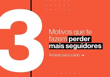 3 Motivos que te fazem perder mais seguidores