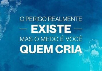 O perigo realmente existe, mas o medo é você quem cria