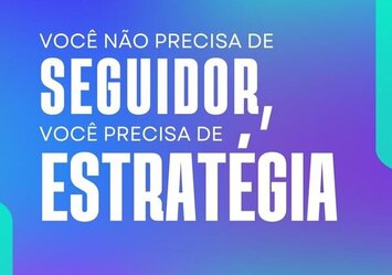 Você não precisa de seguidor, você precisa de estratégia