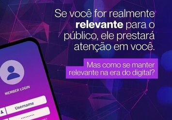 Se você for realmente relevante para seu público, ele prestará atenção em você. mas como se manter relevante na era digital?