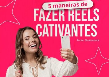 5 maneiras de fazer reels cativantes