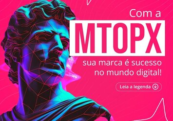 Com a MTOPX sua marca é sucesso no Mundo Digital