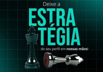 Deixe a estratégia do seu perfil em nossas mãos