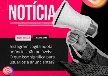 Instagram cogita adotar anúncios não puláveis: O que isso significa para usuários e anunciantes?