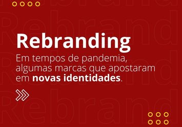 Em tempos de pandemia, algumas marcas que apostaram em novas identidades