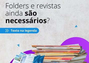 Folders e revistas ainda são necessários?