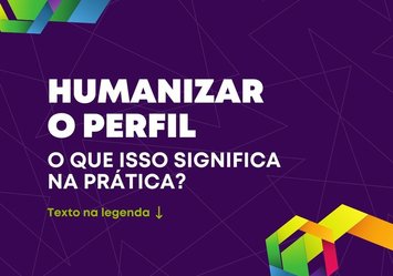 Humanizar o perfil, o que isso significa na prática?