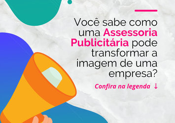 Você sabe como uma Assessoria Publicitária pode transformar a imagem de uma empresa?