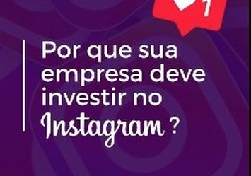 Por que sua empresa deve investir no Instagram?