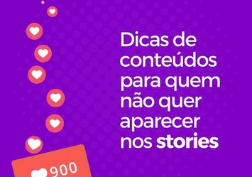 Dicas de conteúdos para quem não quer aparecer nos stories